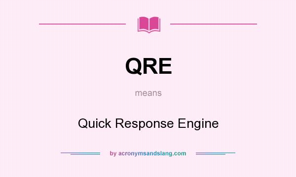 What does QRE mean? It stands for Quick Response Engine