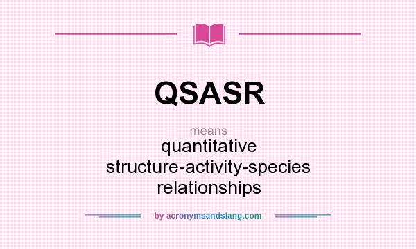 What does QSASR mean? It stands for quantitative structure-activity-species relationships