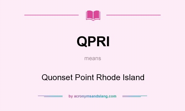 What does QPRI mean? It stands for Quonset Point Rhode Island