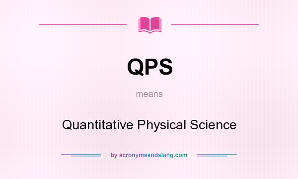 What does QPS mean? It stands for Quantitative Physical Science