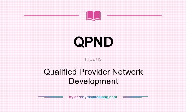 What does QPND mean? It stands for Qualified Provider Network Development