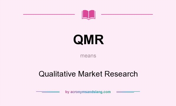 What does QMR mean? It stands for Qualitative Market Research