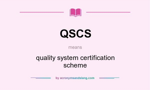 What does QSCS mean? It stands for quality system certification scheme