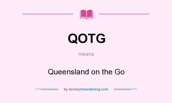 What does QOTG mean? It stands for Queensland on the Go