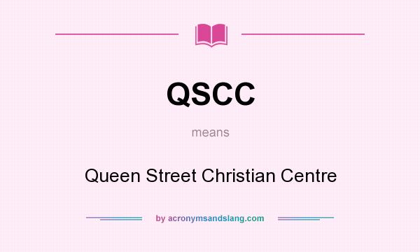 What does QSCC mean? It stands for Queen Street Christian Centre