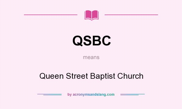 What does QSBC mean? It stands for Queen Street Baptist Church