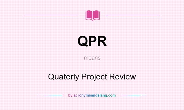 What does QPR mean? It stands for Quaterly Project Review