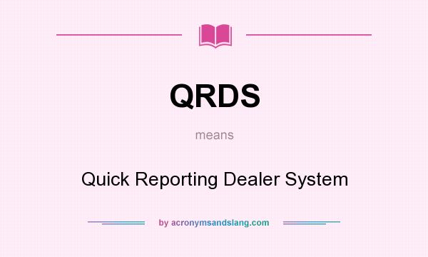 What does QRDS mean? It stands for Quick Reporting Dealer System