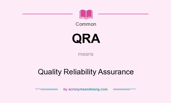 What does QRA mean? It stands for Quality Reliability Assurance