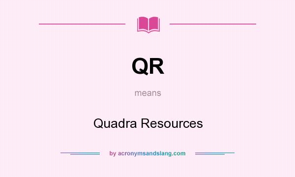 What does QR mean? It stands for Quadra Resources
