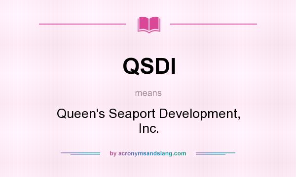 What does QSDI mean? It stands for Queen`s Seaport Development, Inc.