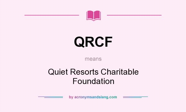 What does QRCF mean? It stands for Quiet Resorts Charitable Foundation