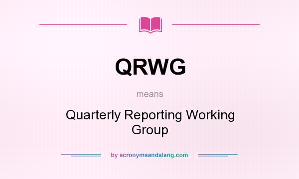 What does QRWG mean? It stands for Quarterly Reporting Working Group