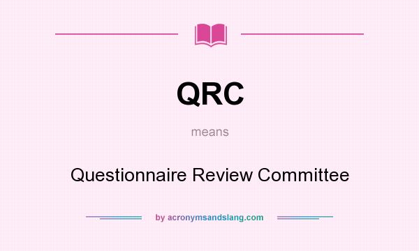 What does QRC mean? It stands for Questionnaire Review Committee