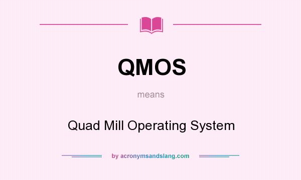 What does QMOS mean? It stands for Quad Mill Operating System