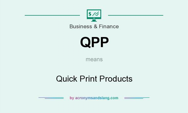What does QPP mean? It stands for Quick Print Products