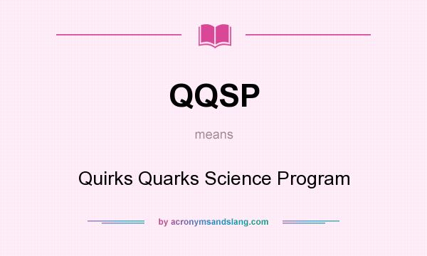 What does QQSP mean? It stands for Quirks Quarks Science Program