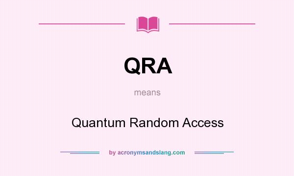 What does QRA mean? It stands for Quantum Random Access