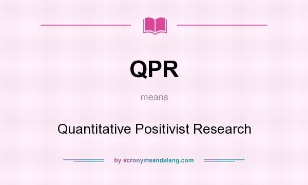 What does QPR mean? It stands for Quantitative Positivist Research