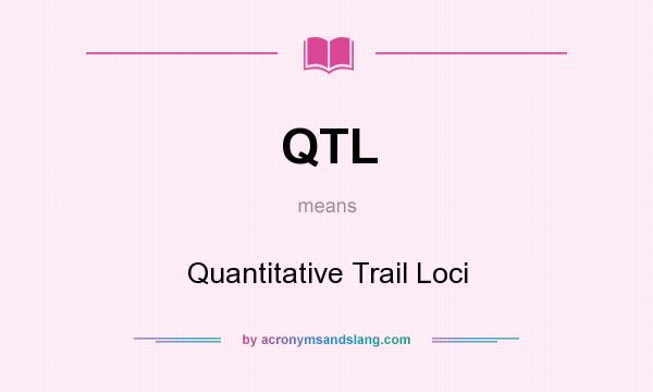 What does QTL mean? It stands for Quantitative Trail Loci