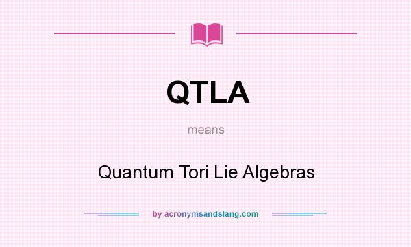 What does QTLA mean? It stands for Quantum Tori Lie Algebras