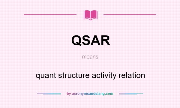 What does QSAR mean? It stands for quant structure activity relation