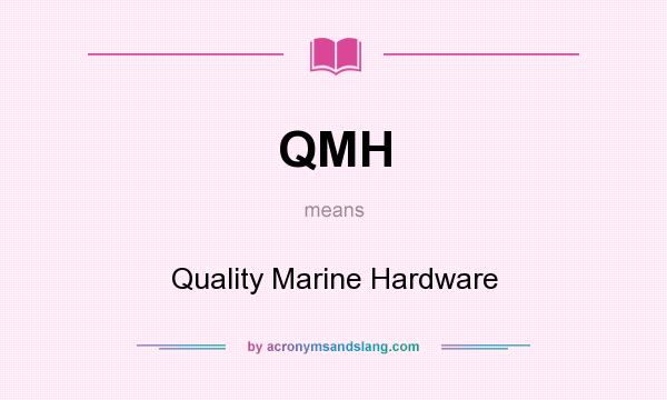 What does QMH mean? It stands for Quality Marine Hardware