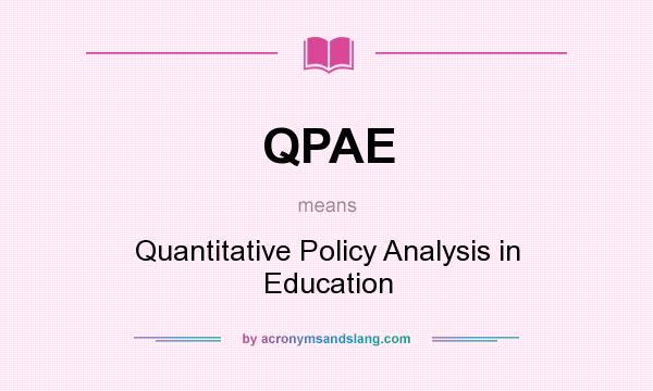 What does QPAE mean? It stands for Quantitative Policy Analysis in Education