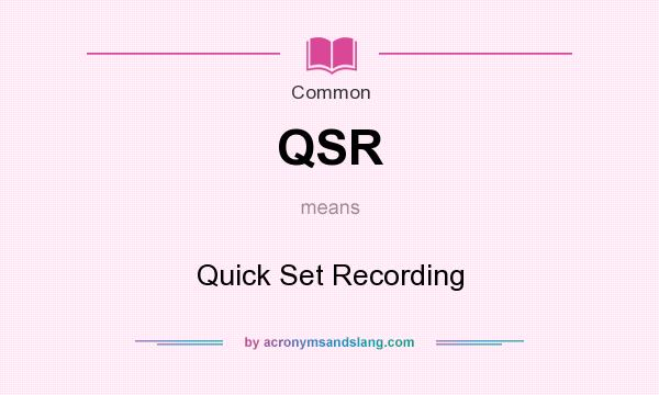 What does QSR mean? It stands for Quick Set Recording