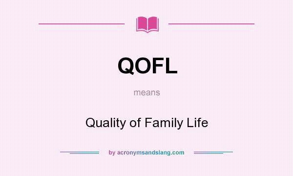 What does QOFL mean? It stands for Quality of Family Life