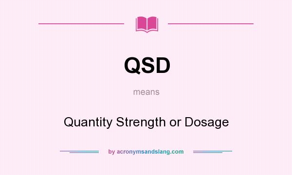 What does QSD mean? It stands for Quantity Strength or Dosage