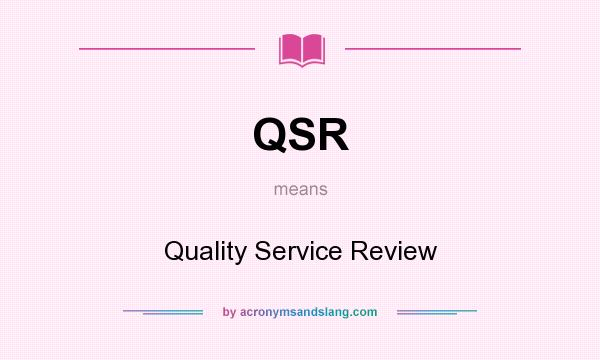 What does QSR mean? It stands for Quality Service Review