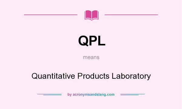 What does QPL mean? It stands for Quantitative Products Laboratory