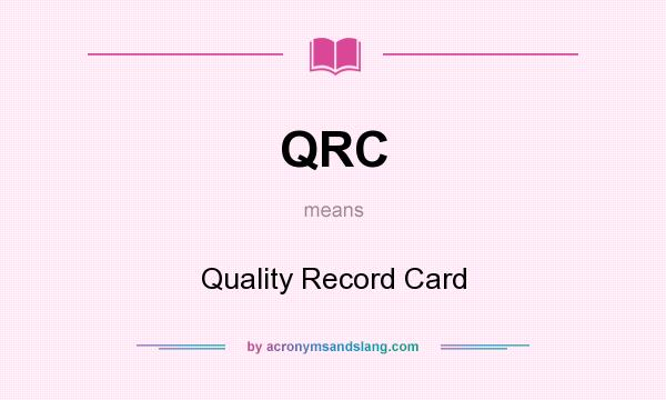 What does QRC mean? It stands for Quality Record Card