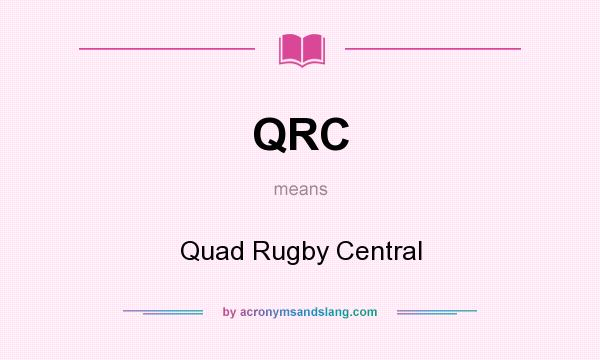 What does QRC mean? It stands for Quad Rugby Central