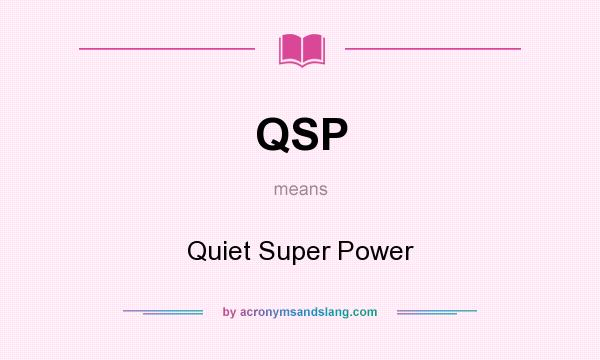 What does QSP mean? It stands for Quiet Super Power