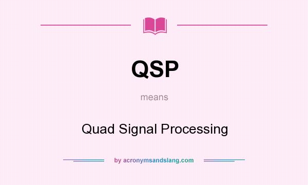 What does QSP mean? It stands for Quad Signal Processing