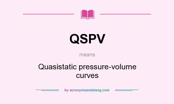 What does QSPV mean? It stands for Quasistatic pressure-volume curves