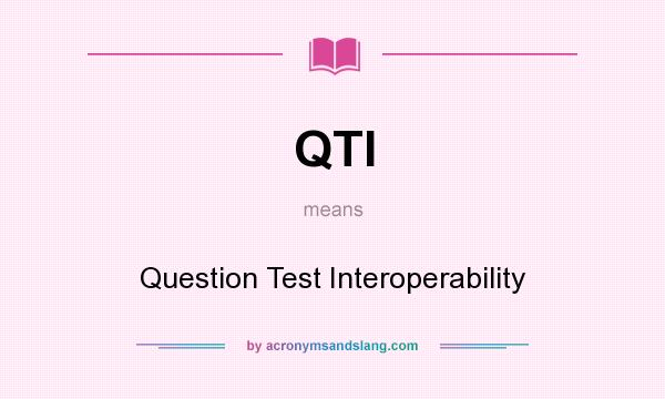 What does QTI mean? It stands for Question Test Interoperability