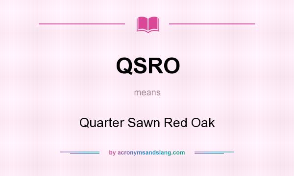 What does QSRO mean? It stands for Quarter Sawn Red Oak