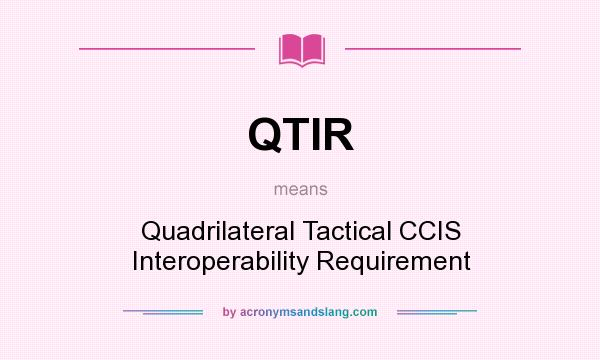 What does QTIR mean? It stands for Quadrilateral Tactical CCIS Interoperability Requirement