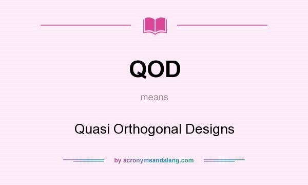 What does QOD mean? It stands for Quasi Orthogonal Designs