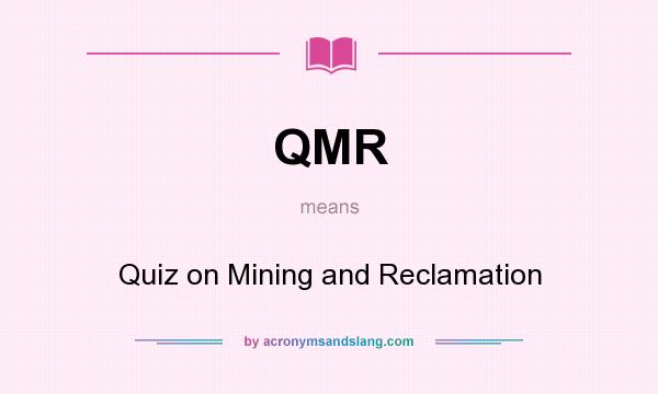 What does QMR mean? It stands for Quiz on Mining and Reclamation
