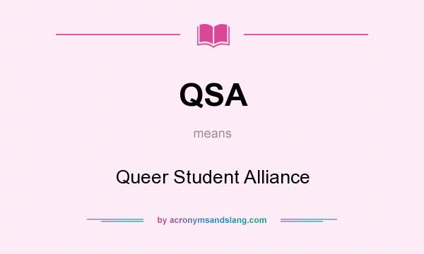 What does QSA mean? It stands for Queer Student Alliance