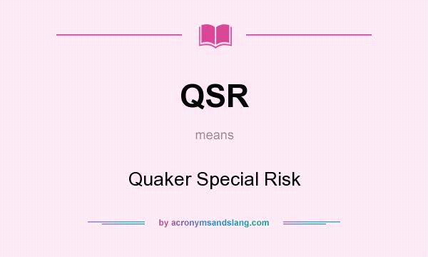 What does QSR mean? It stands for Quaker Special Risk