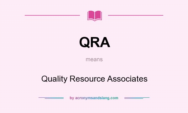 What does QRA mean? It stands for Quality Resource Associates