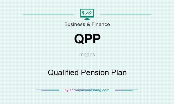 What does QPP mean? It stands for Qualified Pension Plan