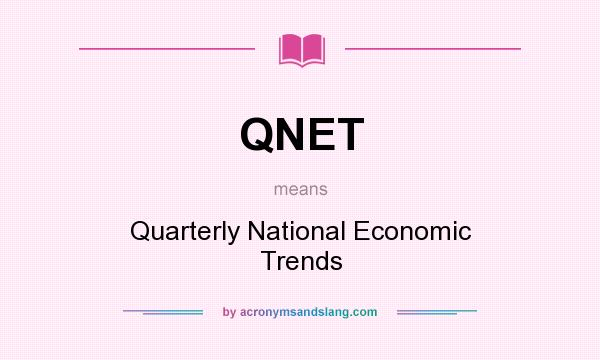 What does QNET mean? It stands for Quarterly National Economic Trends
