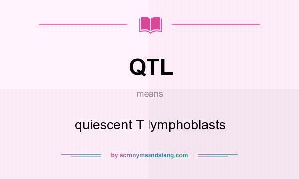What does QTL mean? It stands for quiescent T lymphoblasts