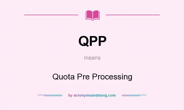 What does QPP mean? It stands for Quota Pre Processing